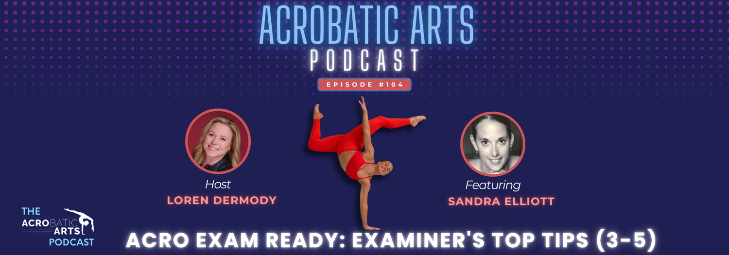 Ep. 104 Acro Exam Ready: Examiner's Top Tips (3-5) with Sandra Elliott